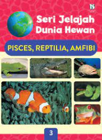 Seri Jelajah Dunia Hewan : Pisces, Reptilia, Amfibi