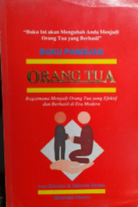 Buku panduan orang tua : bagaimana menjadi orangtua yang efektif dan berhasil di era modern